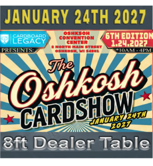 The Oshkosh Card Show - Oshkosh Convention Ctr 1.24.27 - 8ft Dealer Table